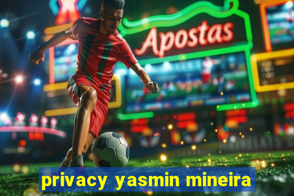 privacy yasmin mineira